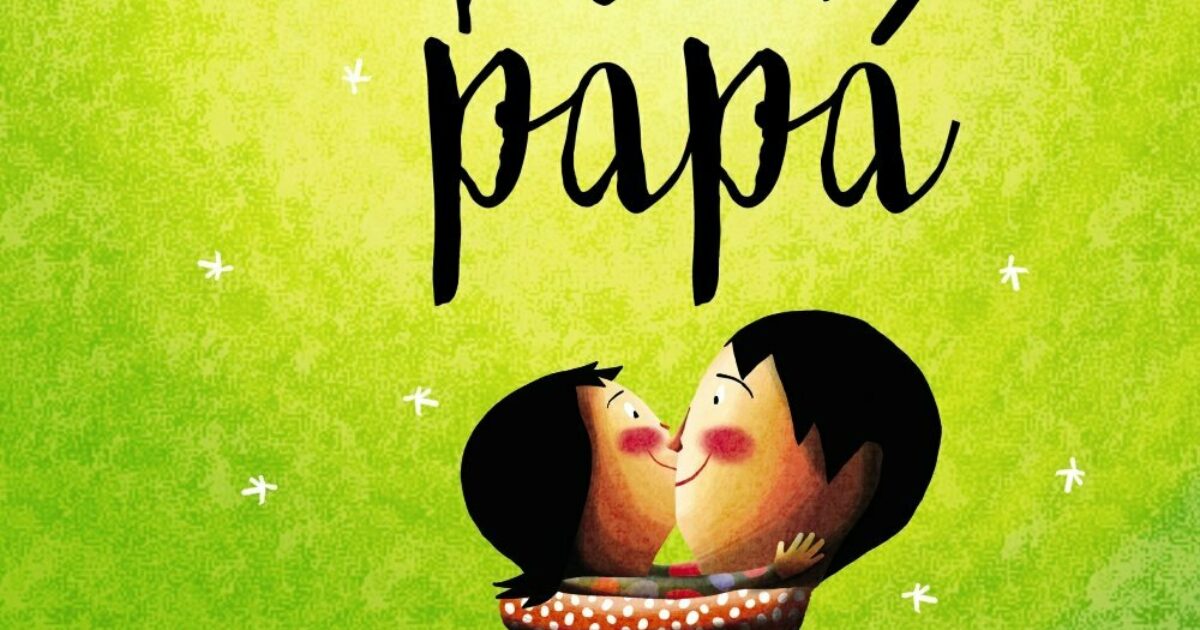 TE QUIERO PAPÁ: El libro imprescindible para todo padre